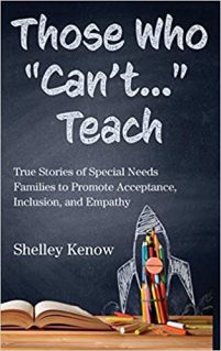 Cover of "Those Who 'Can't...' Teach" with the title and subtitle: "True Stories of Special Needs Families to Promote Acceptance, Inclusion, and Empathy" and the author's name "Shelley Kenow" These appear as writing in chalk on a blackboard background. There is a chalk starship drawn on the lower right with writing utensils on it.